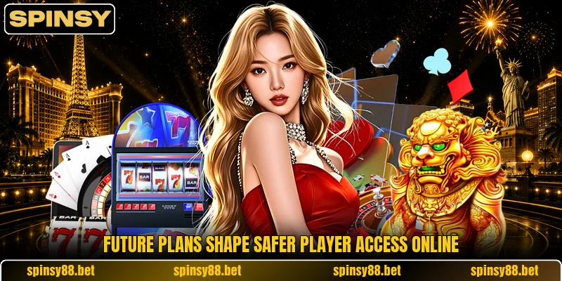 Future plans shape safer player access online Future plans shape safer player access online
